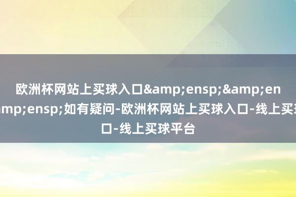 欧洲杯网站上买球入口   如有疑问-欧洲杯网站上买球入口-线上买球平台