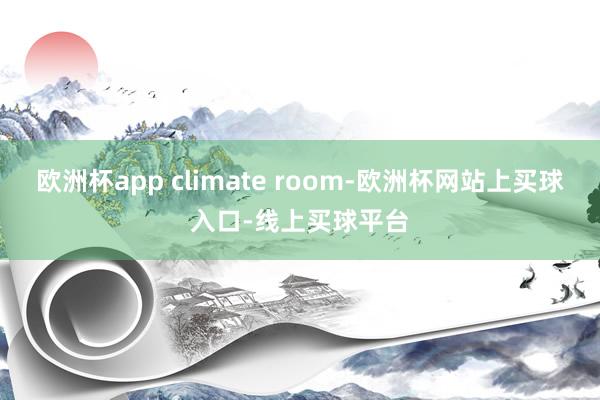 欧洲杯app climate room-欧洲杯网站上买球入口-线上买球平台