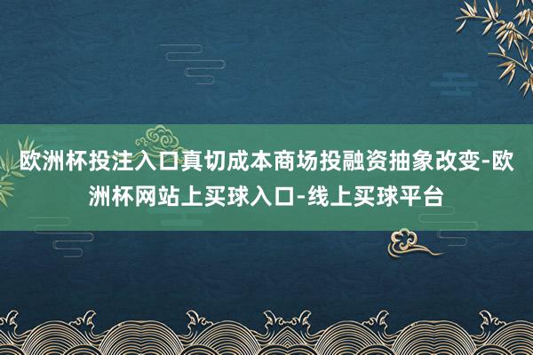 欧洲杯投注入口真切成本商场投融资抽象改变-欧洲杯网站上买球入口-线上买球平台
