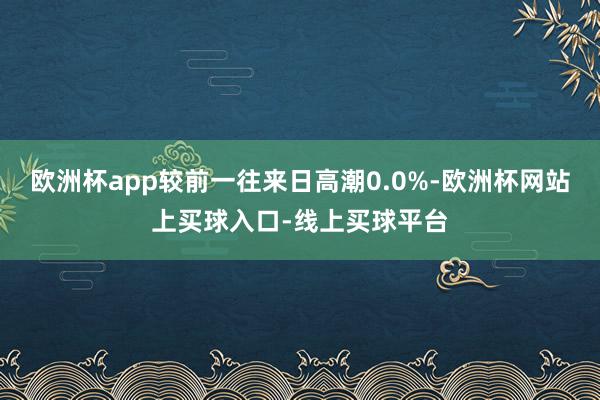 欧洲杯app较前一往来日高潮0.0%-欧洲杯网站上买球入口-线上买球平台
