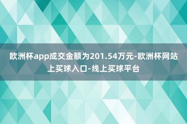 欧洲杯app成交金额为201.54万元-欧洲杯网站上买球入口-线上买球平台