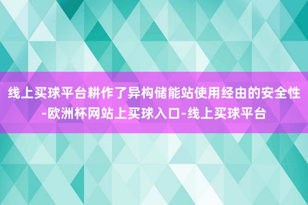 线上买球平台耕作了异构储能站使用经由的安全性-欧洲杯网站上买球入口-线上买球平台
