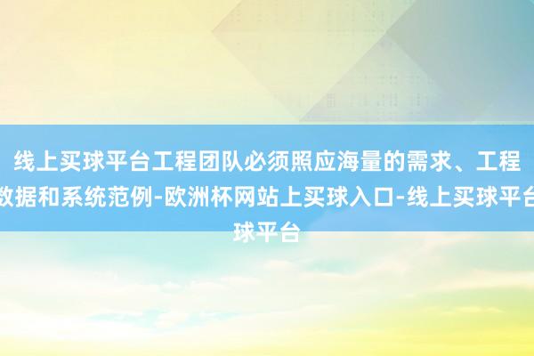 线上买球平台工程团队必须照应海量的需求、工程数据和系统范例-欧洲杯网站上买球入口-线上买球平台