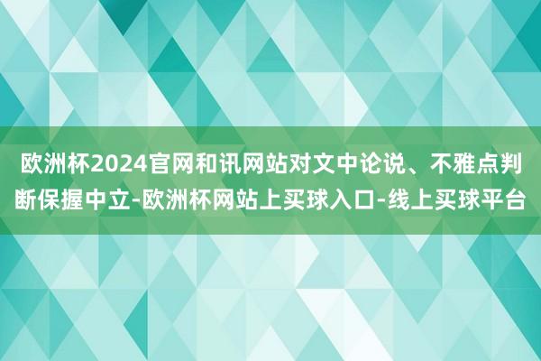 欧洲杯2024官网和讯网站对文中论说、不雅点判断保握中立-欧洲杯网站上买球入口-线上买球平台